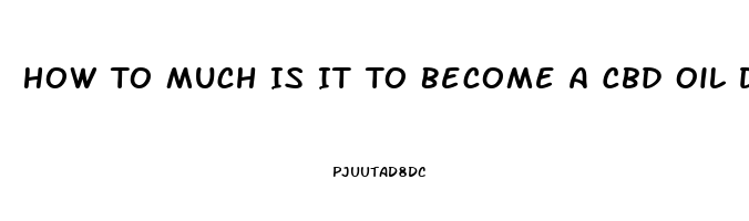 How To Much Is It To Become A Cbd Oil Distributor