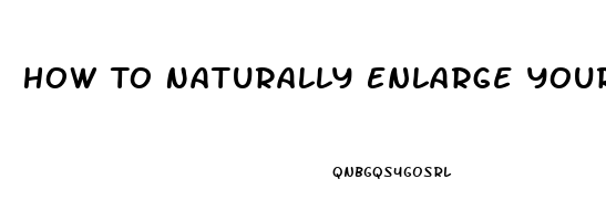 How To Naturally Enlarge Your Penis