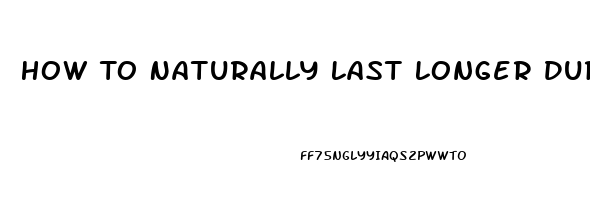 How To Naturally Last Longer During Sex