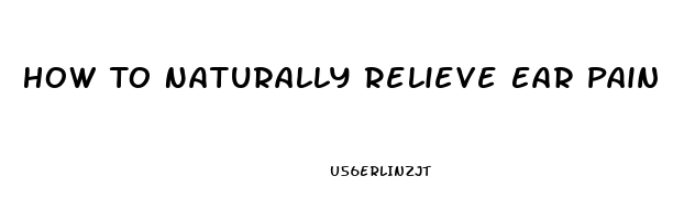 How To Naturally Relieve Ear Pain