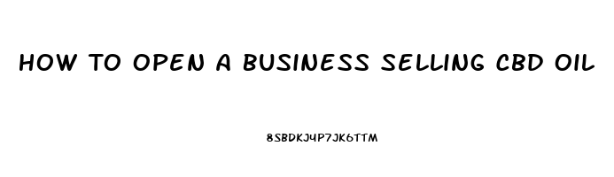 How To Open A Business Selling Cbd Oil