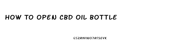 How To Open Cbd Oil Bottle