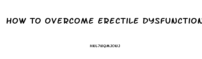 How To Overcome Erectile Dysfunction Without Drugs