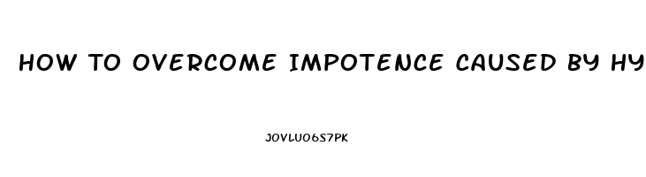 How To Overcome Impotence Caused By Hypertensive Medications