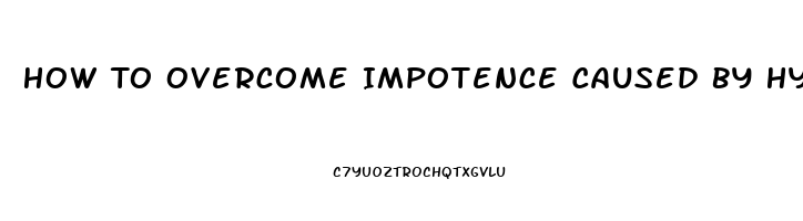 How To Overcome Impotence Caused By Hypertensive Medications