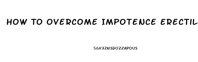 How To Overcome Impotence Erectile Dysfunction