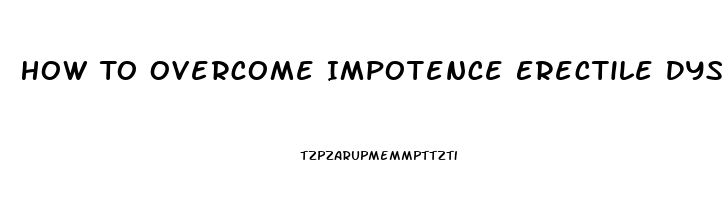 How To Overcome Impotence Erectile Dysfunction