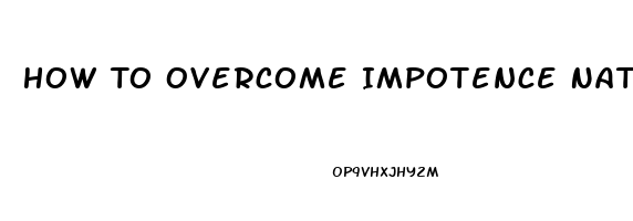 How To Overcome Impotence Naturally