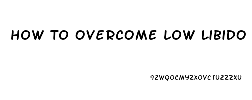 How To Overcome Low Libido