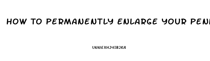 How To Permanently Enlarge Your Penis