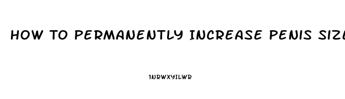 How To Permanently Increase Penis Size