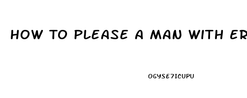 How To Please A Man With Erectile Dysfunction