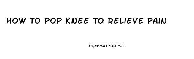 How To Pop Knee To Relieve Pain