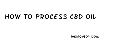 How To Process Cbd Oil