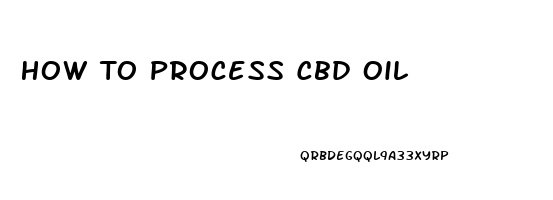 How To Process Cbd Oil