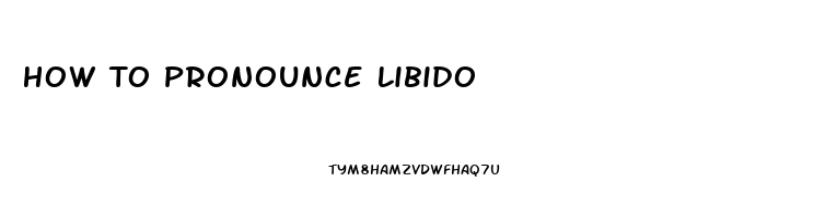How To Pronounce Libido