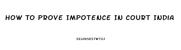 How To Prove Impotence In Court India