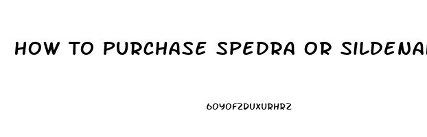 How To Purchase Spedra Or Sildenafil