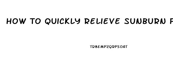 How To Quickly Relieve Sunburn Pain