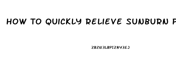 How To Quickly Relieve Sunburn Pain