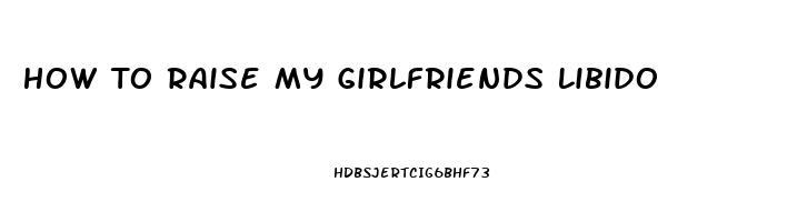 How To Raise My Girlfriends Libido