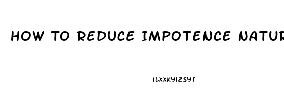 How To Reduce Impotence Naturally