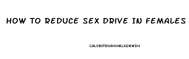 How To Reduce Sex Drive In Females