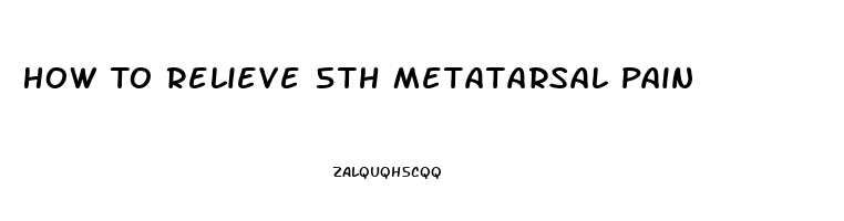 How To Relieve 5th Metatarsal Pain