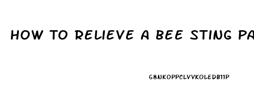 How To Relieve A Bee Sting Pain