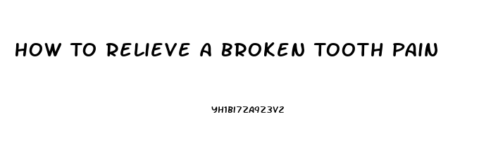 How To Relieve A Broken Tooth Pain