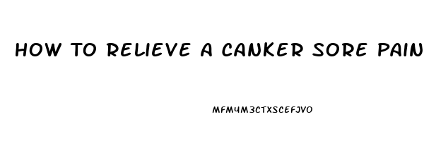 How To Relieve A Canker Sore Pain