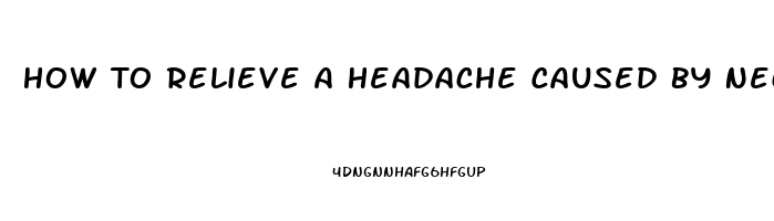 How To Relieve A Headache Caused By Neck Pain