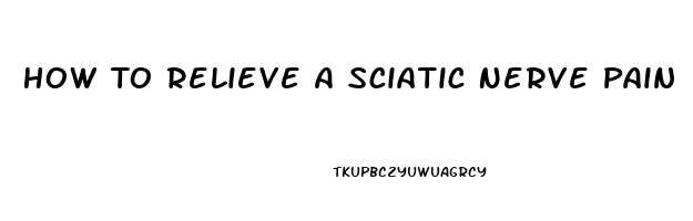 How To Relieve A Sciatic Nerve Pain