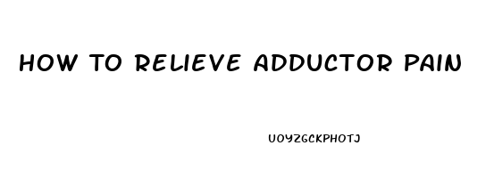 How To Relieve Adductor Pain