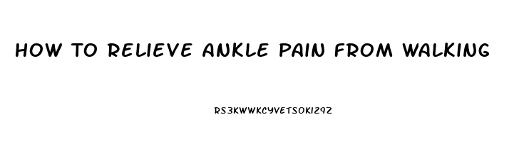 How To Relieve Ankle Pain From Walking