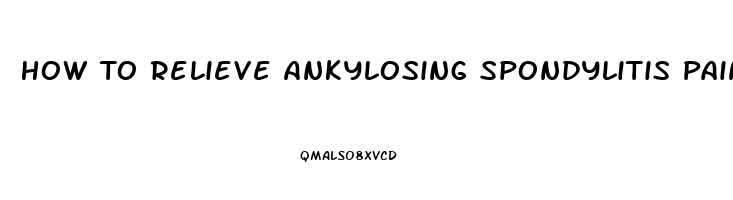 How To Relieve Ankylosing Spondylitis Pain