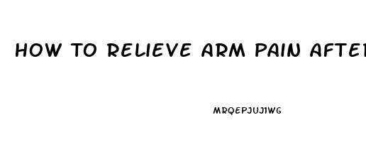 How To Relieve Arm Pain After Shot