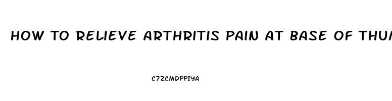 How To Relieve Arthritis Pain At Base Of Thumb