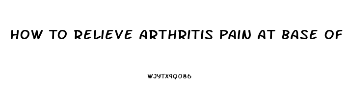 How To Relieve Arthritis Pain At Base Of Thumb