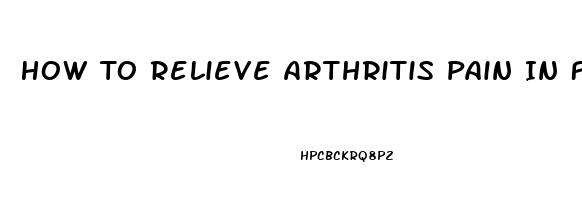 How To Relieve Arthritis Pain In Feet