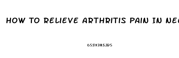 How To Relieve Arthritis Pain In Neck