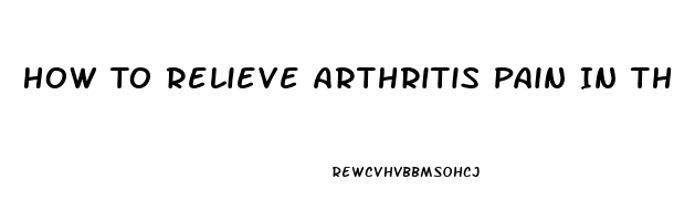 How To Relieve Arthritis Pain In The Thumb