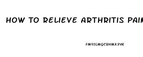 How To Relieve Arthritis Pain In Thumb