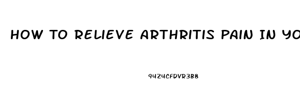 How To Relieve Arthritis Pain In Your Feet