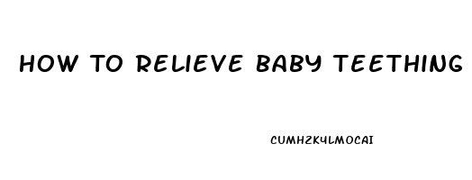 How To Relieve Baby Teething Pain