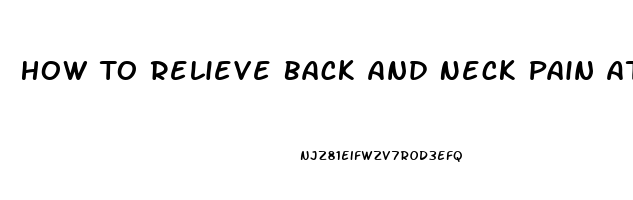 How To Relieve Back And Neck Pain At Home