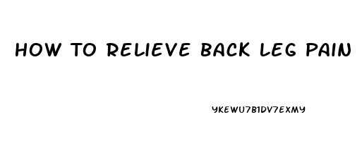 How To Relieve Back Leg Pain