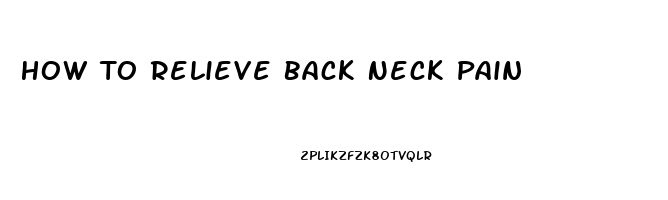 How To Relieve Back Neck Pain