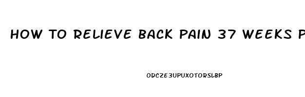 How To Relieve Back Pain 37 Weeks Pregnant