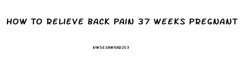 How To Relieve Back Pain 37 Weeks Pregnant